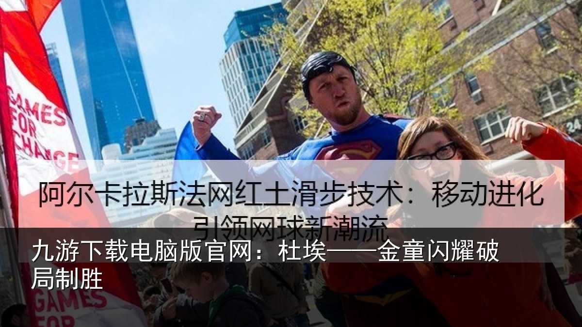 九游下载电脑版官网：杜埃——金童闪耀破局制胜