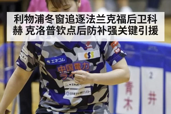 利物浦冬窗追逐法兰克福后卫科赫 克洛普钦点后防补强关键引援